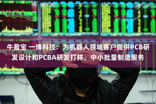 牛盈宝 一博科技：为机器人领域客户提供PCB研发设计和PCBA研发打样、中小批量制造服务